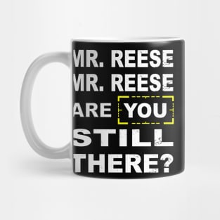 Are you still there Mr Reese??? Mug